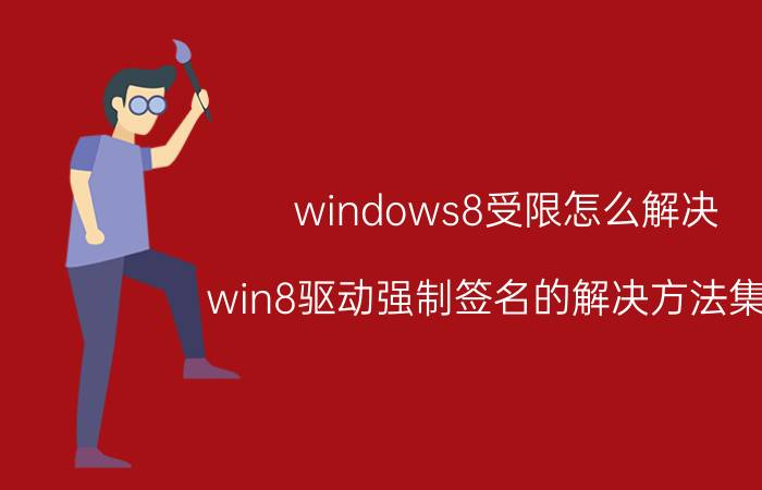 windows8受限怎么解决 win8驱动强制签名的解决方法集合？